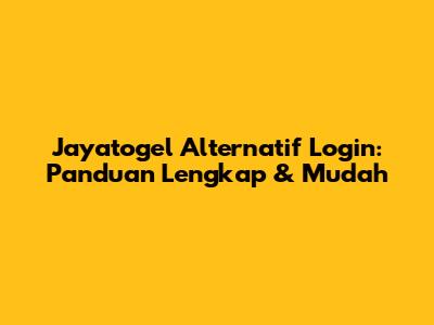 Jayatogel Alternatif Login: Panduan Lengkap & Mudah