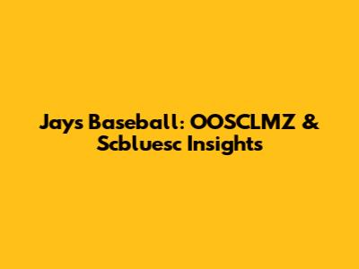 Jays Baseball: OOSCLMZ & Scbluesc Insights