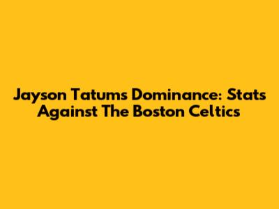 Jayson Tatum's Dominance: Stats Against The Boston Celtics
