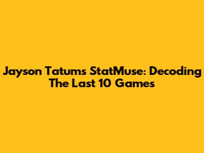 Jayson Tatum's StatMuse: Decoding The Last 10 Games