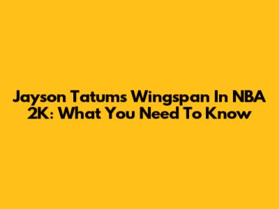 Jayson Tatum's Wingspan In NBA 2K: What You Need To Know