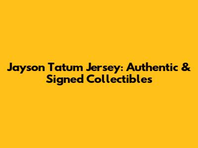Jayson Tatum Jersey: Authentic & Signed Collectibles