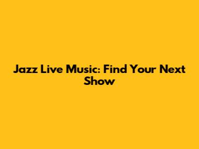 Jazz Live Music: Find Your Next Show