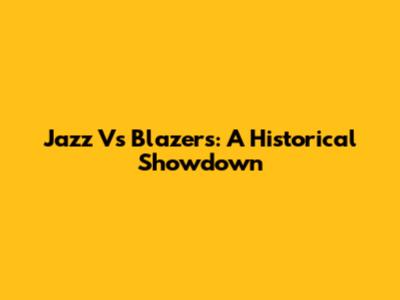 Jazz Vs Blazers: A Historical Showdown
