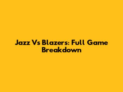 Jazz Vs Blazers: Full Game Breakdown