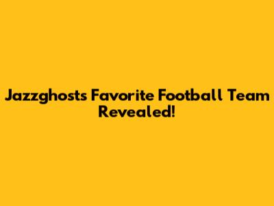 Jazzghost's Favorite Football Team Revealed!