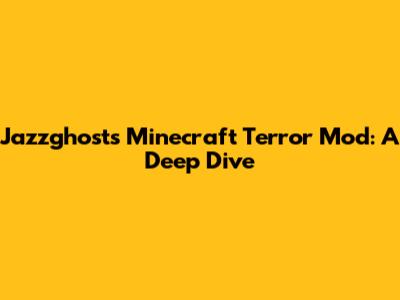 Jazzghost's Minecraft Terror Mod: A Deep Dive