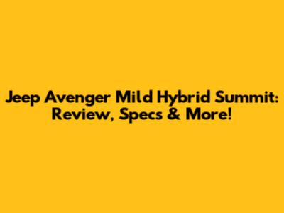 Jeep Avenger Mild Hybrid Summit: Review, Specs & More!