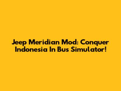 Jeep Meridian Mod: Conquer Indonesia In Bus Simulator!
