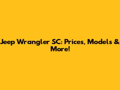 Jeep Wrangler SC: Prices, Models & More!