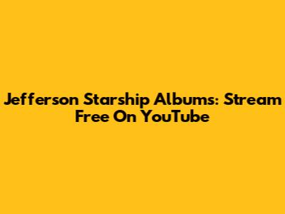 Jefferson Starship Albums: Stream Free On YouTube