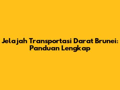 Jelajah Transportasi Darat Brunei: Panduan Lengkap