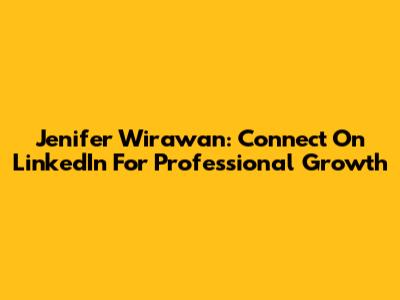 Jenifer Wirawan: Connect On LinkedIn For Professional Growth
