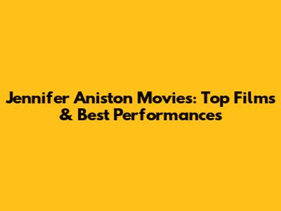 Jennifer Aniston Movies: Top Films & Best Performances