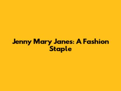 Jenny Mary Janes: A Fashion Staple