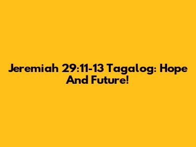 Jeremiah 29:11-13 Tagalog: Hope And Future!
