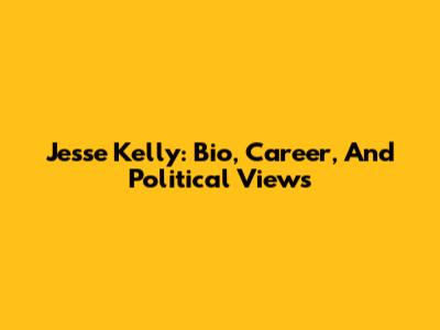 Jesse Kelly: Bio, Career, And Political Views