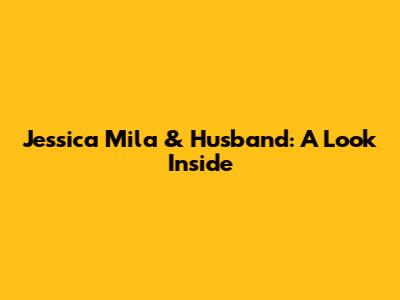Jessica Mila & Husband: A Look Inside