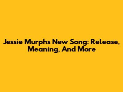 Jessie Murph's New Song: Release, Meaning, And More