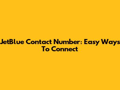 JetBlue Contact Number: Easy Ways To Connect