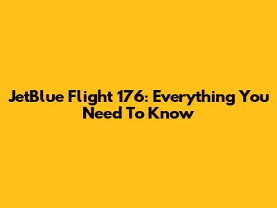 JetBlue Flight 176: Everything You Need To Know