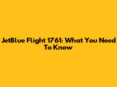 JetBlue Flight 1761: What You Need To Know