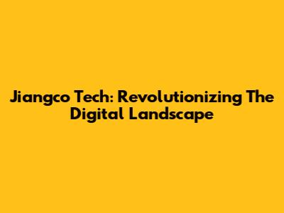 Jiangco Tech: Revolutionizing The Digital Landscape