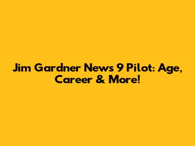 Jim Gardner News 9 Pilot: Age, Career & More!