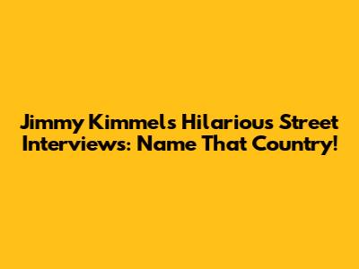 Jimmy Kimmel's Hilarious Street Interviews: Name That Country!