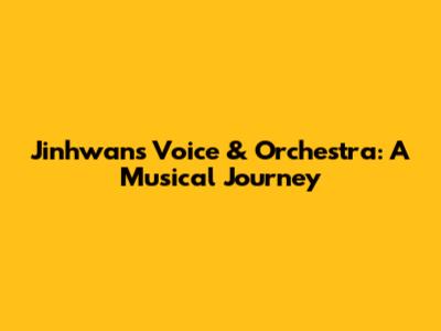 Jinhwan's Voice & Orchestra: A Musical Journey