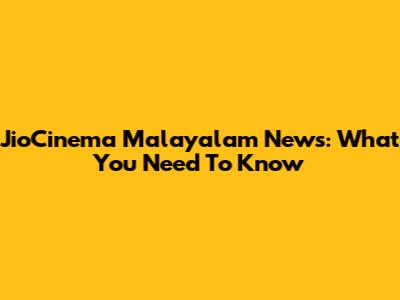 JioCinema Malayalam News: What You Need To Know