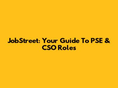 JobStreet: Your Guide To PSE & CSO Roles