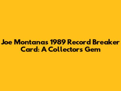 Joe Montana's 1989 Record Breaker Card: A Collector's Gem