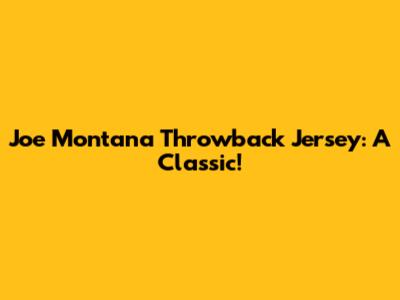 Joe Montana Throwback Jersey: A Classic!