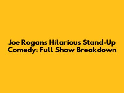 Joe Rogan's Hilarious Stand-Up Comedy: Full Show Breakdown