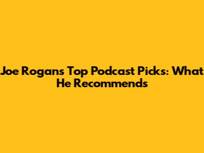 Joe Rogan's Top Podcast Picks: What He Recommends