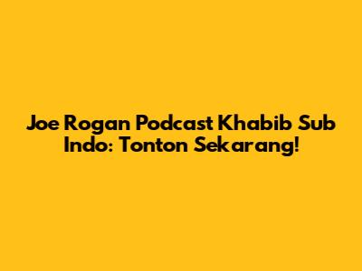 Joe Rogan Podcast Khabib Sub Indo: Tonton Sekarang!