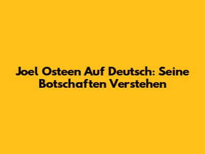 Joel Osteen Auf Deutsch: Seine Botschaften Verstehen
