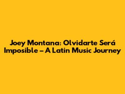 Joey Montana: 'Olvidarte Será Imposible' – A Latin Music Journey