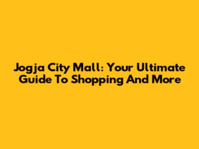 Jogja City Mall: Your Ultimate Guide To Shopping And More