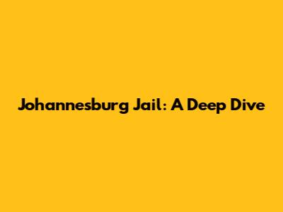 Johannesburg Jail: A Deep Dive
