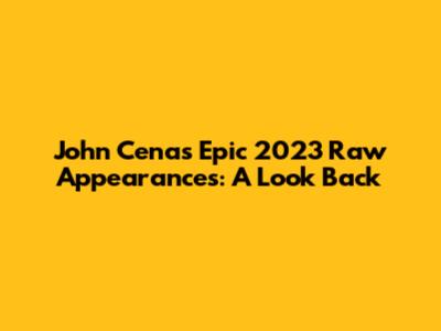 John Cena's Epic 2023 Raw Appearances: A Look Back