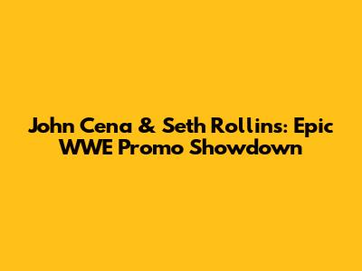 John Cena & Seth Rollins: Epic WWE Promo Showdown