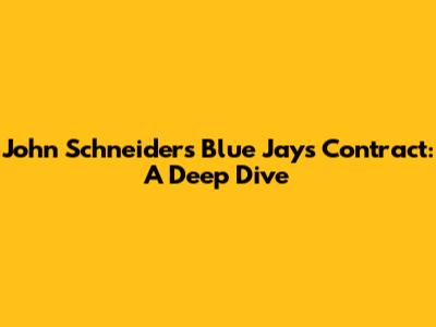 John Schneider's Blue Jays Contract: A Deep Dive