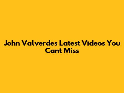 John Valverde's Latest Videos You Can't Miss