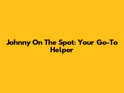 Johnny On The Spot: Your Go-To Helper