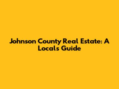 Johnson County Real Estate: A Local's Guide