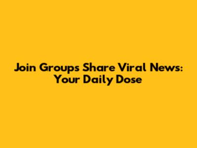 Join Groups Share Viral News: Your Daily Dose