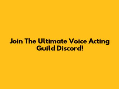 Join The Ultimate Voice Acting Guild Discord!