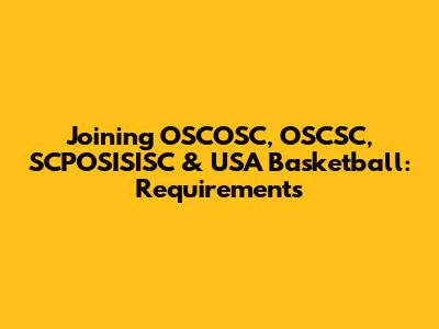 Joining OSCOSC, OSCSC, SCPOSISISC & USA Basketball: Requirements